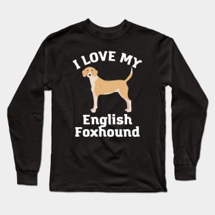 I love my English Foxhound Life is better with my dogs Dogs I love all the dogs Long Sleeve T-Shirt